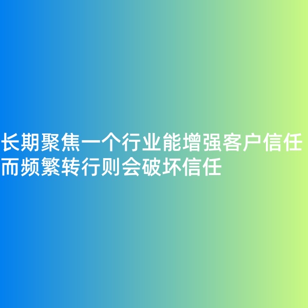 鈀碳回收, 長期聚焦一個(gè)行業(yè)能增強(qiáng)客戶信任，而頻繁轉(zhuǎn)行則會破壞信任